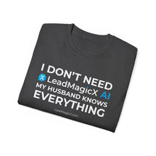 Load image into Gallery viewer, "I Don't Need LeadMagicX AI..." Husband Unisex Tee